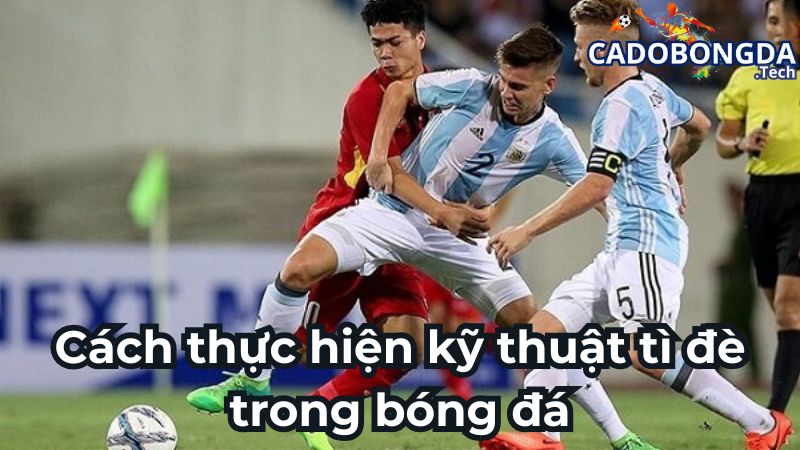 Cách thực hiện kỹ thuật tì đè trong bóng đá Cách thực hiện kỹ thuật tì đè trong bóng đá