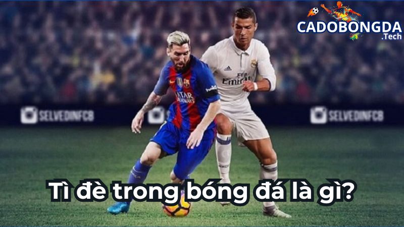 Tì đè trong bóng đá là gì? Tì đè trong bóng đá là gì?